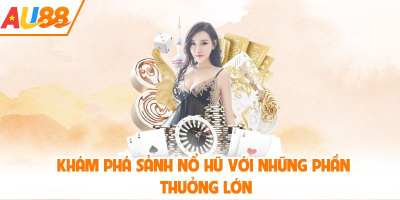 Khám phá sảnh nổ hũ với những phần thưởng lớn